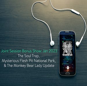 Joint Session Bonus Show | The Soul Trap, Mysterious Flesh Pit National Park, & The Monkey Bear Lady Update